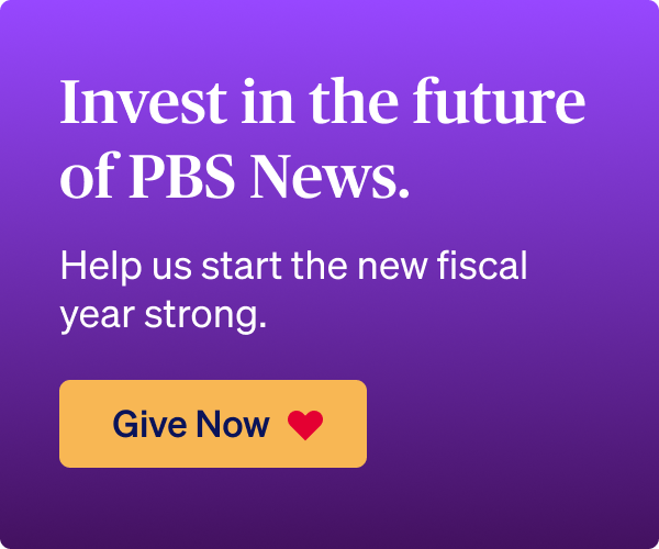 Invest in the future of PBS News. Help us start the fiscal year strong. Give Now.
